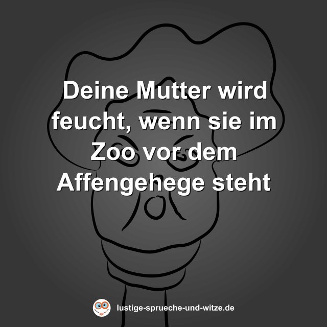 Deine Mutter wird feucht, wenn sie im Zoo vor dem Affengehege steht