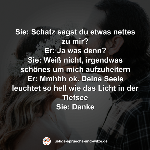 Schatz sagst du etwas nettes zu mir?