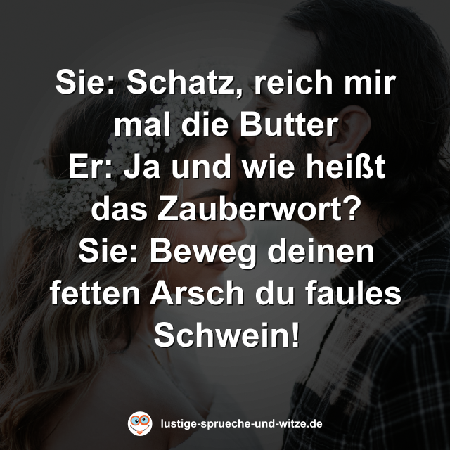 Schatz, reich mir mal die Butter
