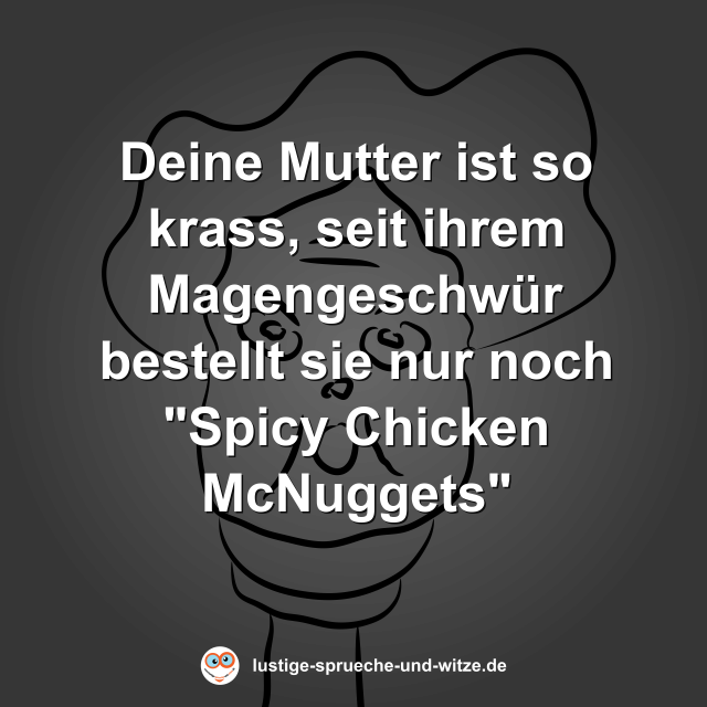 Deine Mutter ist so krass, seit ihrem Magengeschw&uuml;r bestellt sie nur noch "Spicy Chicken McNuggets"