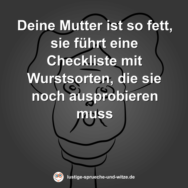Deine Mutter ist so fett, sie f&uuml;hrt eine Checkliste mit Wurstsorten, die sie noch ausprobieren muss
