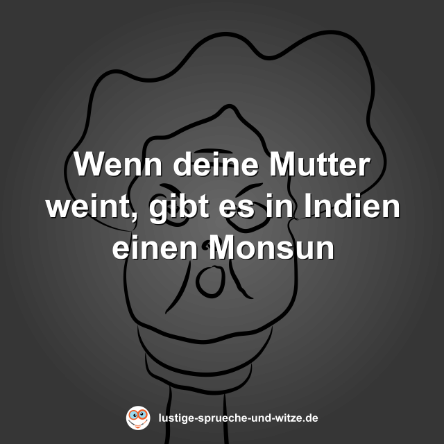 Wenn deine Mutter weint, gibt es in Indien einen Monsun