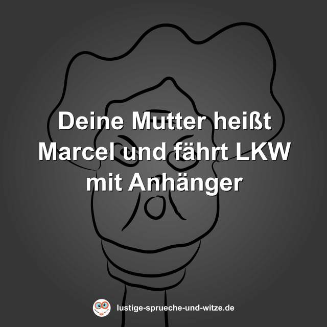 Deine Mutter hei&szlig;t Marcel und f&auml;hrt LKW mit Anh&auml;nger