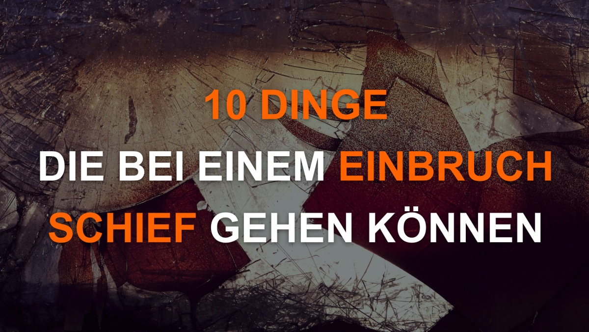 10 Dinge die bei einem Einbruch schief gehen können