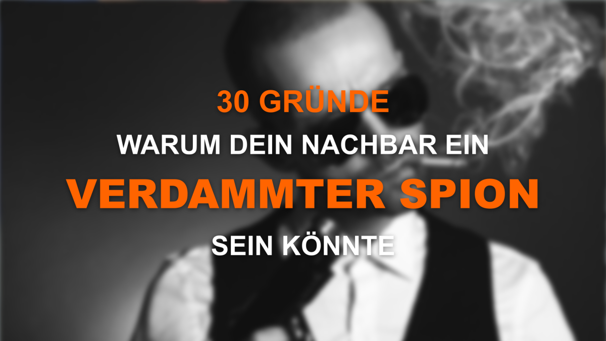 30 GrÜnde warum dein Nachbar ein verdammter Spion sein könnte